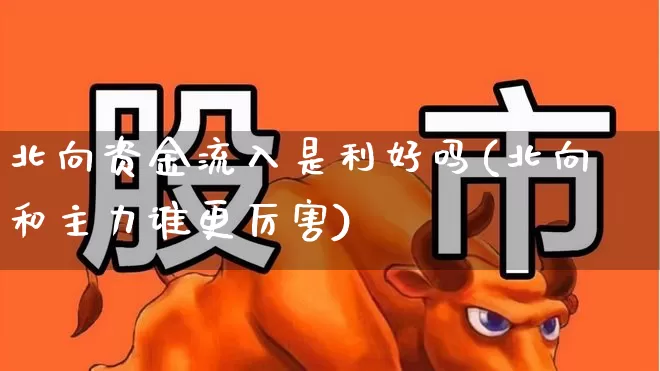 北向资金流入是利好吗(北向和主力谁更厉害)_https://www.fzdzcxj.com_科创板_第1张