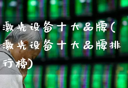 激光设备十大品牌(激光设备十大品牌排行榜)_https://www.fzdzcxj.com_北交所_第1张
