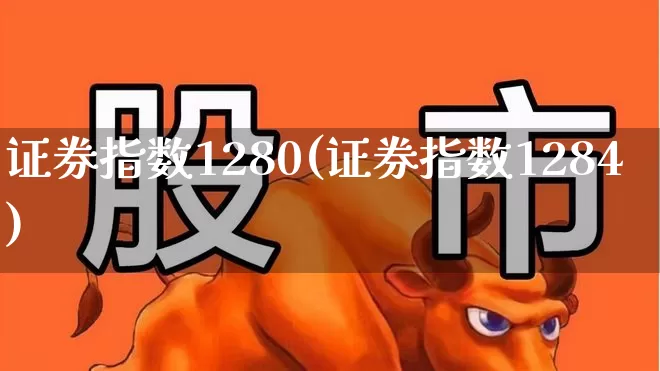 证券指数1280(证券指数1284)_https://www.fzdzcxj.com_科创板_第1张