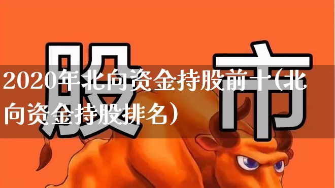 2020年北向资金持股前十(北向资金持股排名)_https://www.fzdzcxj.com_深交所_第1张
