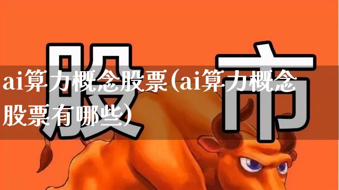 ai算力概念股票(ai算力概念股票有哪些)_https://www.fzdzcxj.com_上交所_第1张
