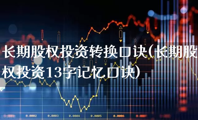 长期股权投资转换口诀(长期股权投资13字记忆口诀)_https://www.fzdzcxj.com_上交所_第1张