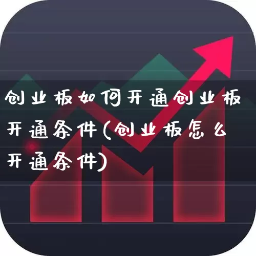 创业板如何开通创业板开通条件(创业板怎么开通条件)_https://www.fzdzcxj.com_北交所_第1张