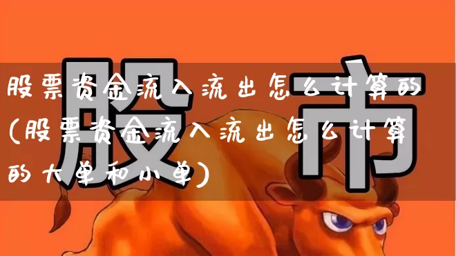 股票资金流入流出怎么计算的(股票资金流入流出怎么计算的大单和小单)_https://www.fzdzcxj.com_科创板_第1张