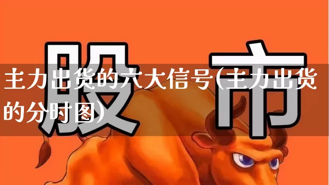 主力出货的六大信号(主力出货的分时图)_https://www.fzdzcxj.com_上交所_第1张