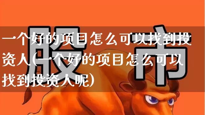 一个好的项目怎么可以找到投资人(一个好的项目怎么可以找到投资人呢)_https://www.fzdzcxj.com_创业板_第1张