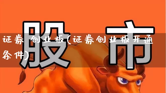 证券 创业板(证券创业板开通条件)_https://www.fzdzcxj.com_上交所_第1张
