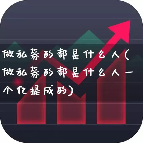做私募的都是什么人(做私募的都是什么人一个亿提成的)_https://www.fzdzcxj.com_深交所_第1张