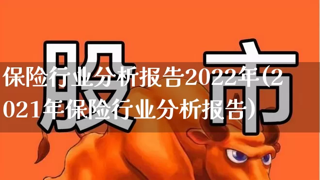 保险行业分析报告2022年(2021年保险行业分析报告)_https://www.fzdzcxj.com_科创板_第1张