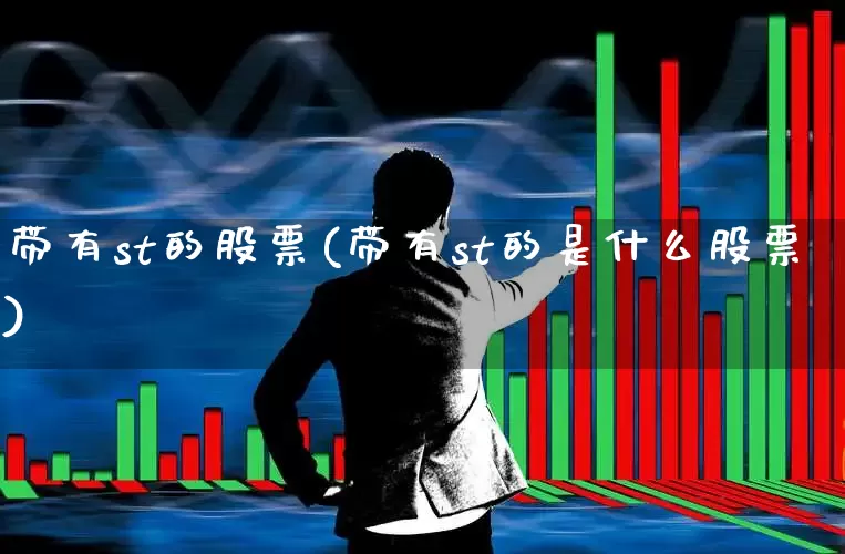 带有st的股票(带有st的是什么股票)_https://www.fzdzcxj.com_上交所_第1张