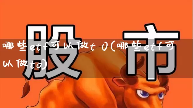 哪些etf可以做t 0(哪些etf可以做to)_https://www.fzdzcxj.com_北交所_第1张