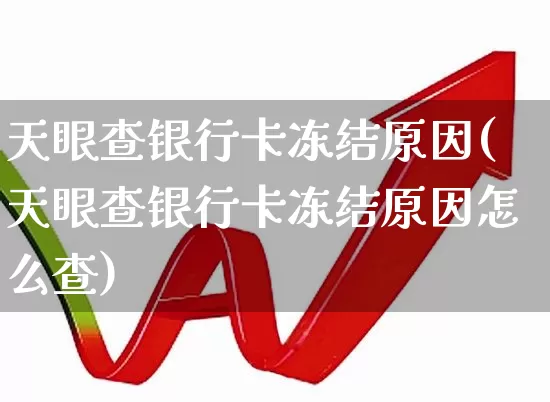 天眼查银行卡冻结原因(天眼查银行卡冻结原因怎么查)_https://www.fzdzcxj.com_科创板_第1张