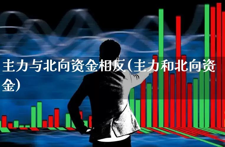 主力与北向资金相反(主力和北向资金)_https://www.fzdzcxj.com_北交所_第1张