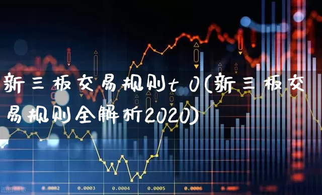 新三板交易规则t 0(新三板交易规则全解析2020)_https://www.fzdzcxj.com_科创板_第1张