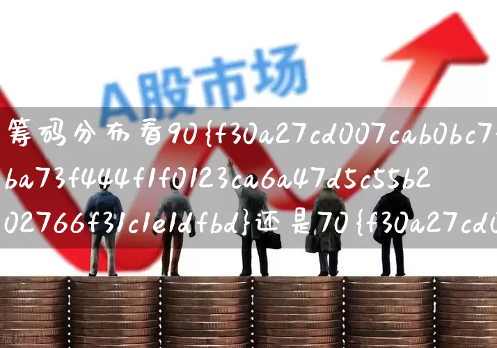 筹码分布看90%还是70%(筹码分布能看出什么)_https://www.fzdzcxj.com_创业板_第1张