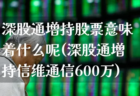 深股通增持股票意味着什么呢(深股通增持信维通信600万)_https://www.fzdzcxj.com_科创板_第1张