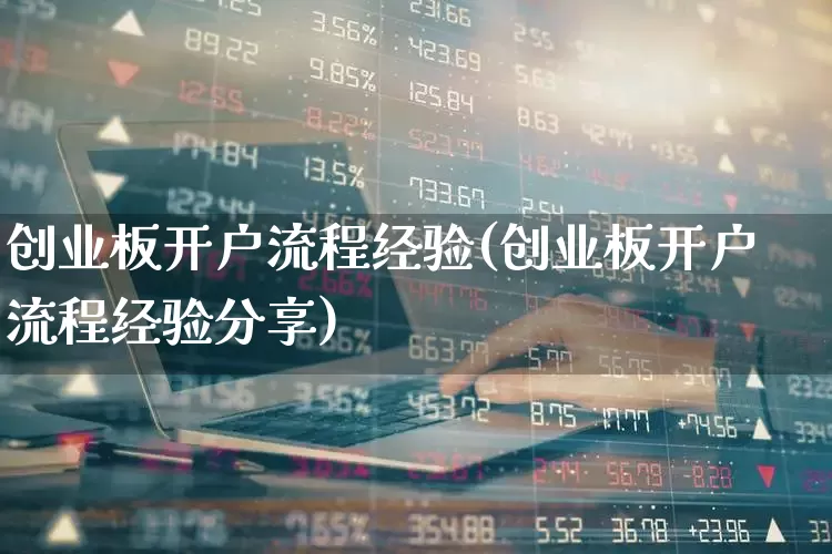 创业板开户流程经验(创业板开户流程经验分享)_https://www.fzdzcxj.com_创业板_第1张