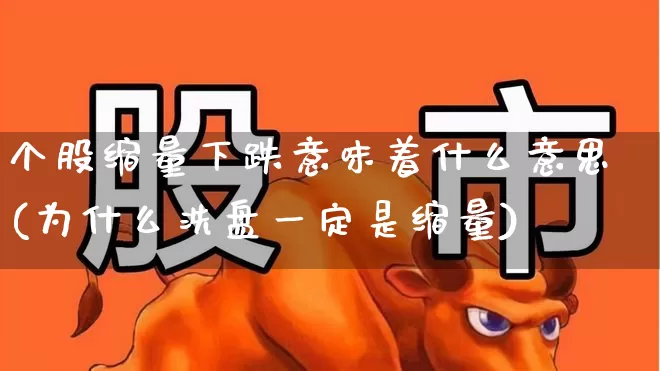个股缩量下跌意味着什么意思(为什么洗盘一定是缩量)_https://www.fzdzcxj.com_上交所_第1张
