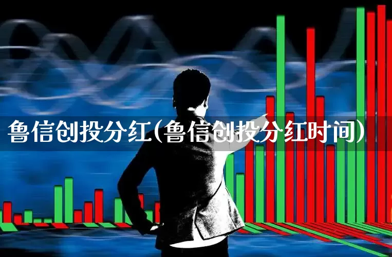 鲁信创投分红(鲁信创投分红时间)_https://www.fzdzcxj.com_科创板_第1张