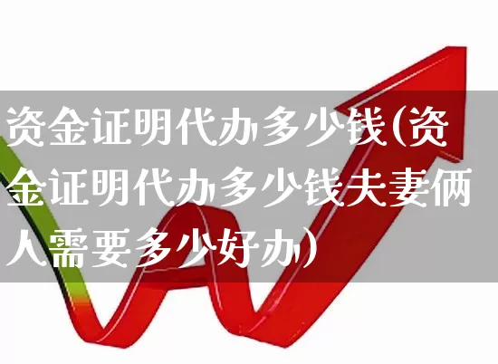 资金证明代办多少钱(资金证明代办多少钱夫妻俩人需要多少好办)_https://www.fzdzcxj.com_深交所_第1张