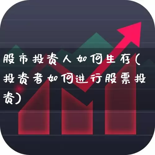 股市投资人如何生存(投资者如何进行股票投资)_https://www.fzdzcxj.com_科创板_第1张