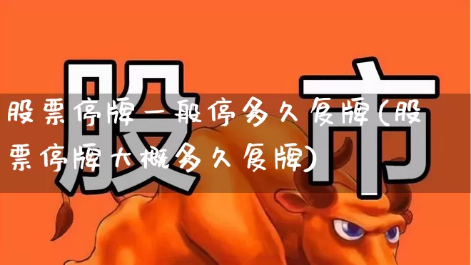 股票停牌一般停多久复牌(股票停牌大概多久复牌)_https://www.fzdzcxj.com_北交所_第1张