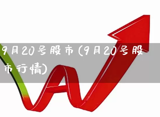 9月20号股市(9月20号股市行情)_https://www.fzdzcxj.com_创业板_第1张