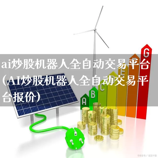 ai炒股机器人全自动交易平台(AI炒股机器人全自动交易平台报价)_https://www.fzdzcxj.com_科创板_第1张
