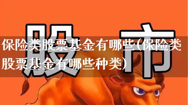 保险类股票基金有哪些(保险类股票基金有哪些种类)_https://www.fzdzcxj.com_深交所_第1张