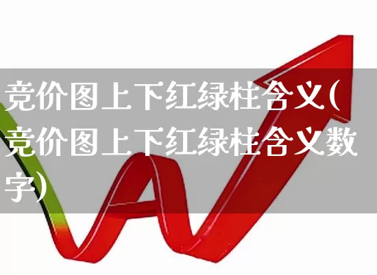 竞价图上下红绿柱含义(竞价图上下红绿柱含义数字)_https://www.fzdzcxj.com_深交所_第1张