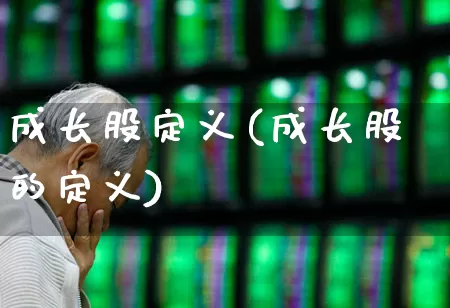 成长股定义(成长股的定义)_https://www.fzdzcxj.com_创业板_第1张