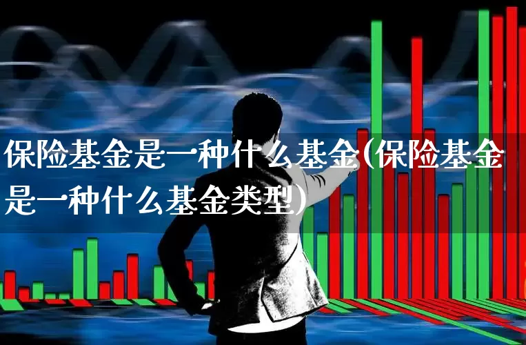 保险基金是一种什么基金(保险基金是一种什么基金类型)_https://www.fzdzcxj.com_北交所_第1张