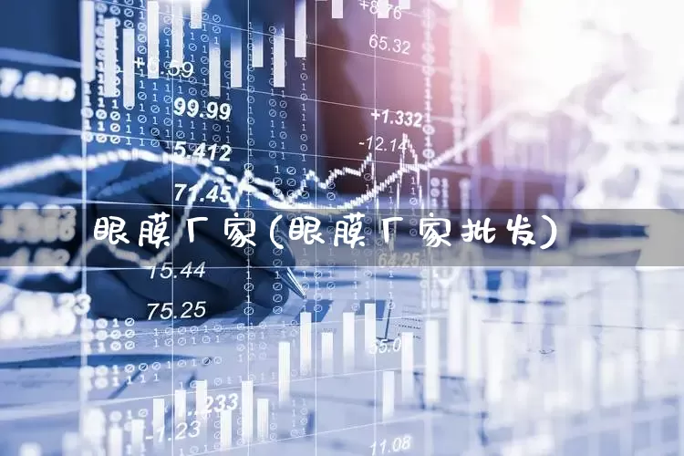 眼膜厂家(眼膜厂家批发)_https://www.fzdzcxj.com_上交所_第1张