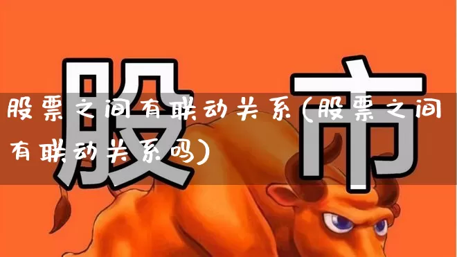 股票之间有联动关系(股票之间有联动关系吗)_https://www.fzdzcxj.com_科创板_第1张