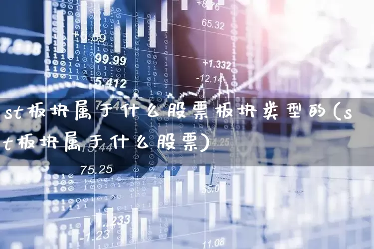 st板块属于什么股票板块类型的(st板块属于什么股票)_https://www.fzdzcxj.com_深交所_第1张