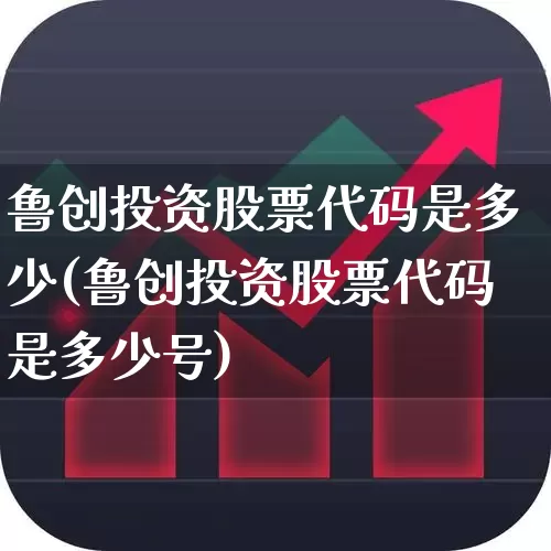 鲁创投资股票代码是多少(鲁创投资股票代码是多少号)_https://www.fzdzcxj.com_上交所_第1张
