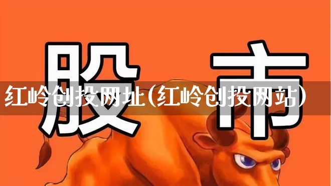 红岭创投网址(红岭创投网站)_https://www.fzdzcxj.com_深交所_第1张