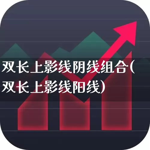 双长上影线阴线组合(双长上影线阳线)_https://www.fzdzcxj.com_深交所_第1张