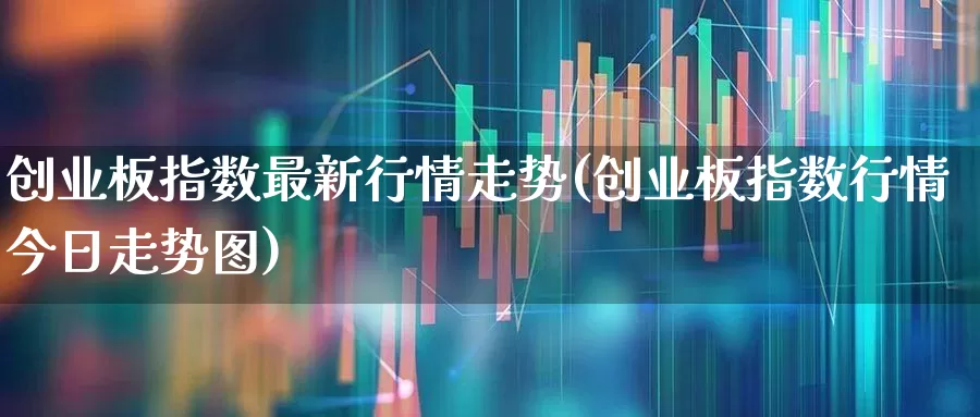 创业板指数最新行情走势(创业板指数行情今日走势图)_https://www.fzdzcxj.com_深交所_第1张