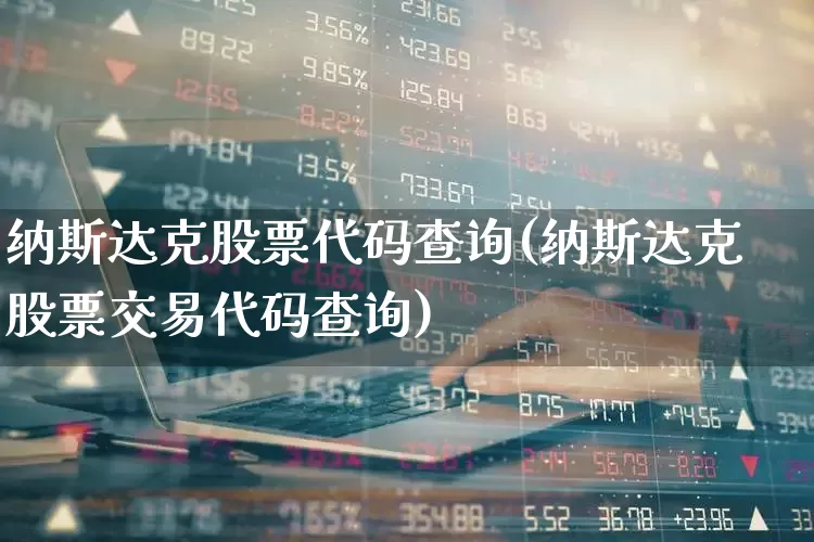 纳斯达克股票代码查询(纳斯达克股票交易代码查询)_https://www.fzdzcxj.com_创业板_第1张