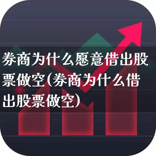 券商为什么愿意借出股票做空(券商为什么借出股票做空)_https://www.fzdzcxj.com_北交所_第1张