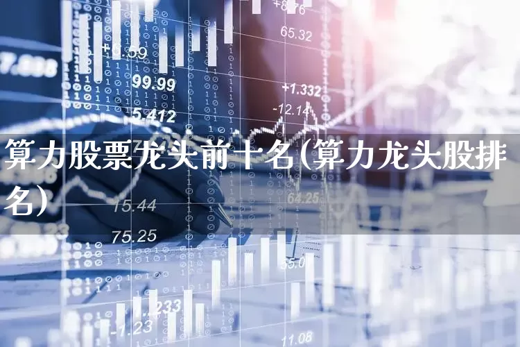 算力股票龙头前十名(算力龙头股排名)_https://www.fzdzcxj.com_北交所_第1张