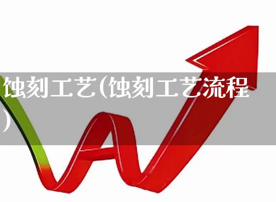 蚀刻工艺(蚀刻工艺流程)_https://www.fzdzcxj.com_创业板_第1张