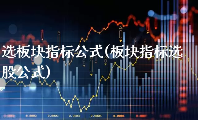 选板块指标公式(板块指标选股公式)_https://www.fzdzcxj.com_上交所_第1张