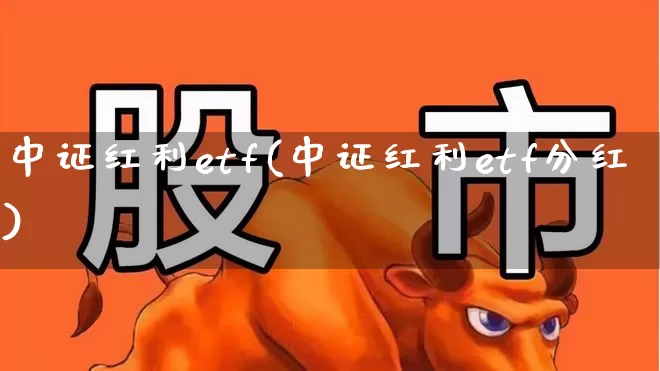 中证红利etf(中证红利etf分红)_https://www.fzdzcxj.com_深交所_第1张