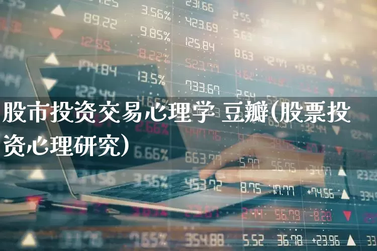 股市投资交易心理学 豆瓣(股票投资心理研究)_https://www.fzdzcxj.com_创业板_第1张