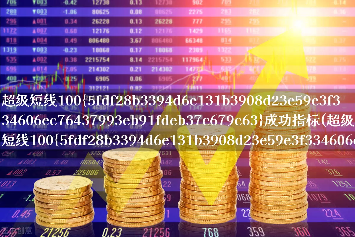 超级短线100%成功指标(超级短线100%成功指标公式)_https://www.fzdzcxj.com_创业板_第1张
