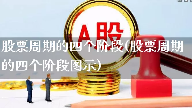 股票周期的四个阶段(股票周期的四个阶段图示)_https://www.fzdzcxj.com_深交所_第1张