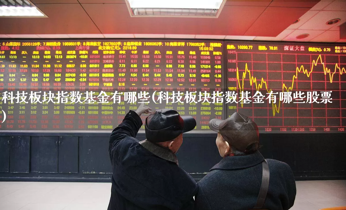 科技板块指数基金有哪些(科技板块指数基金有哪些股票)_https://www.fzdzcxj.com_上交所_第1张