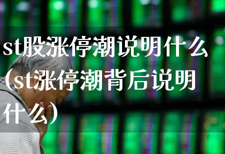 st股涨停潮说明什么(st涨停潮背后说明什么)_https://www.fzdzcxj.com_深交所_第1张